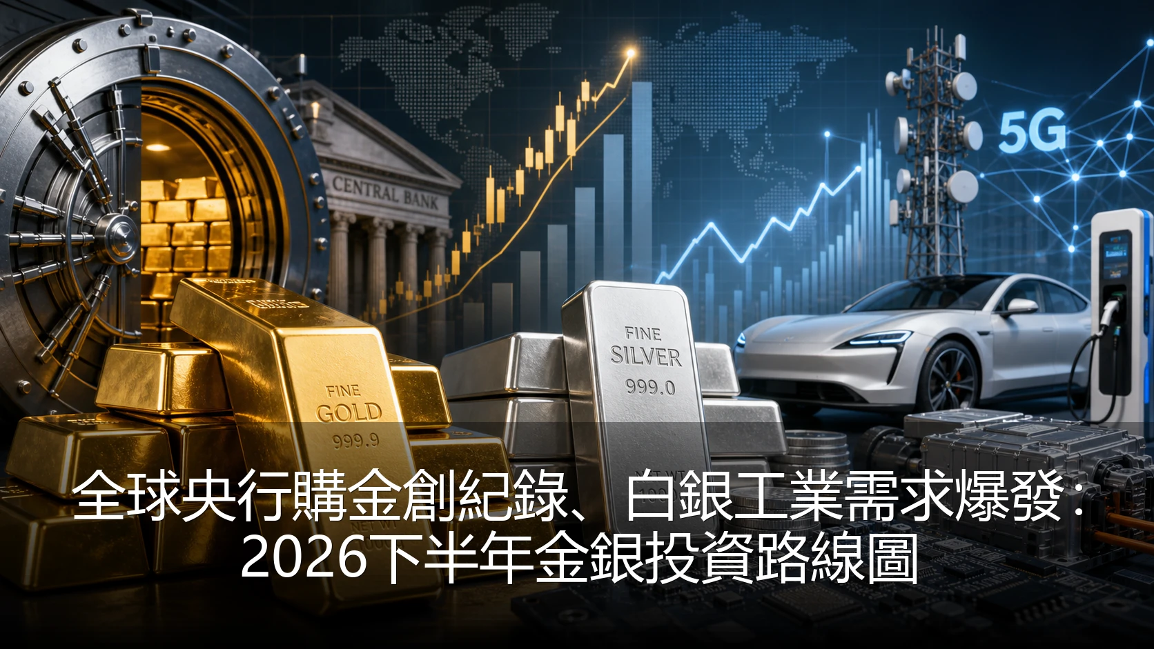 全球央行購金創紀錄、白銀工業需求爆發：2026下半年金銀投資路線圖