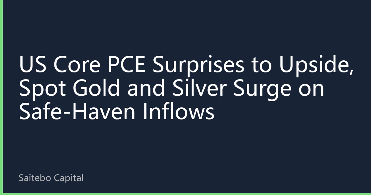US Core PCE Surprises to Upside, Spot Gold and Silver Surge on Safe-Haven Inflows