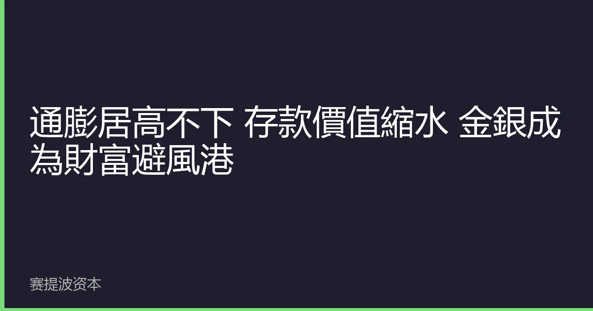 通膨居高不下 存款價值縮水 金銀成為財富避風港