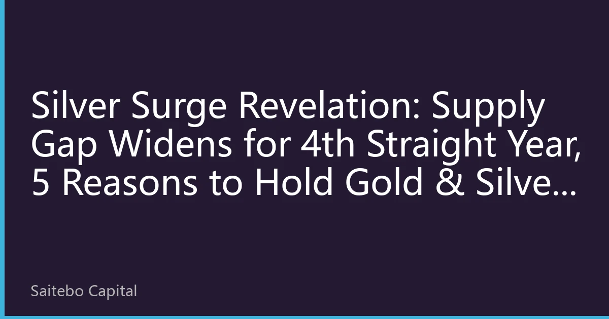 Silver Surge Revelation: Supply Gap Widens for 4th Straight Year, 5 Reasons to Hold Gold & Silver in 2026