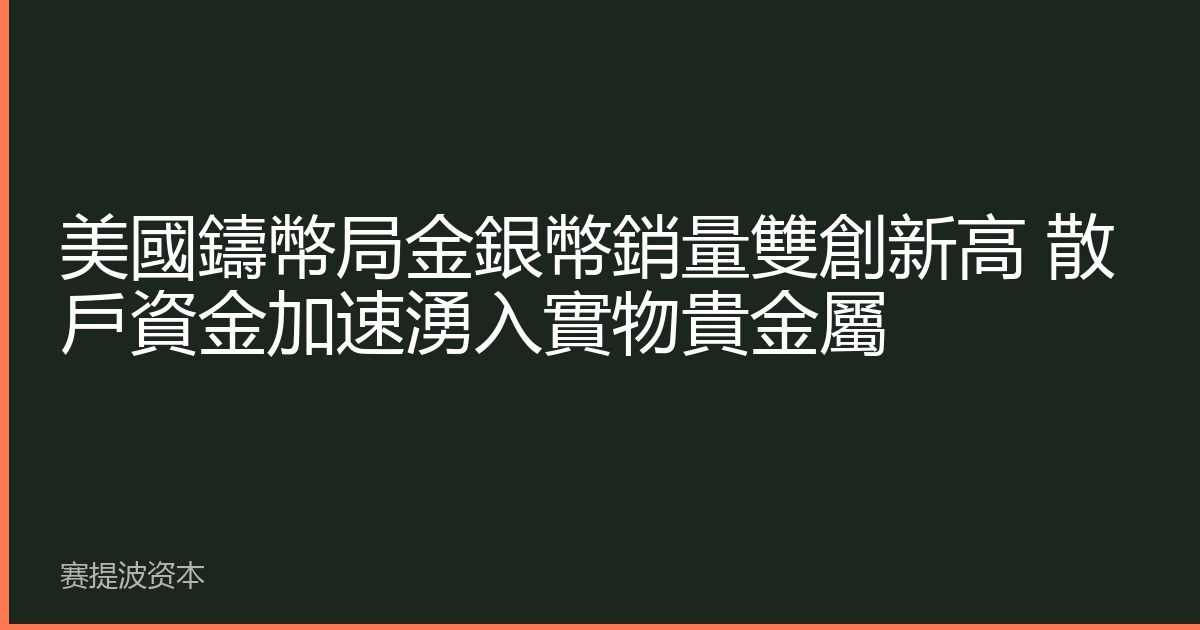 美國鑄幣局金銀幣銷量雙創新高 散戶資金加速湧入實物貴金屬