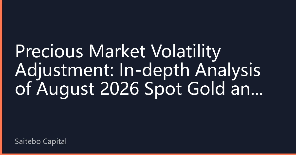 Precious Market Volatility Adjustment: In-depth Analysis of August 2026 Spot Gold and Silver Price Trends