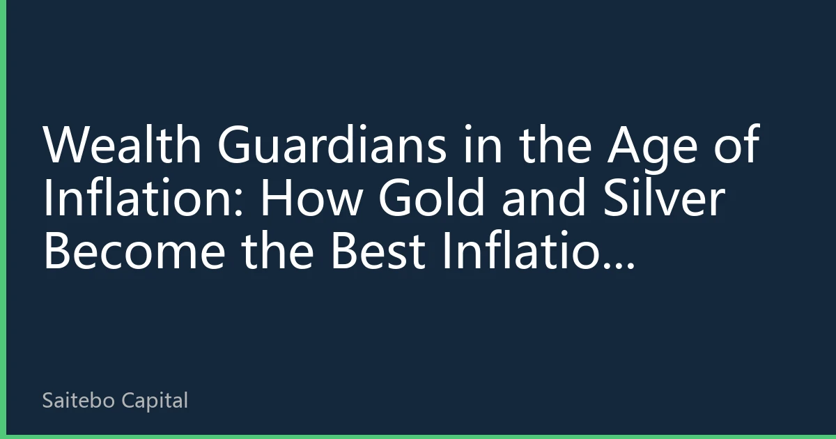 Wealth Guardians in the Age of Inflation: How Gold and Silver Become the Best Inflation Hedges