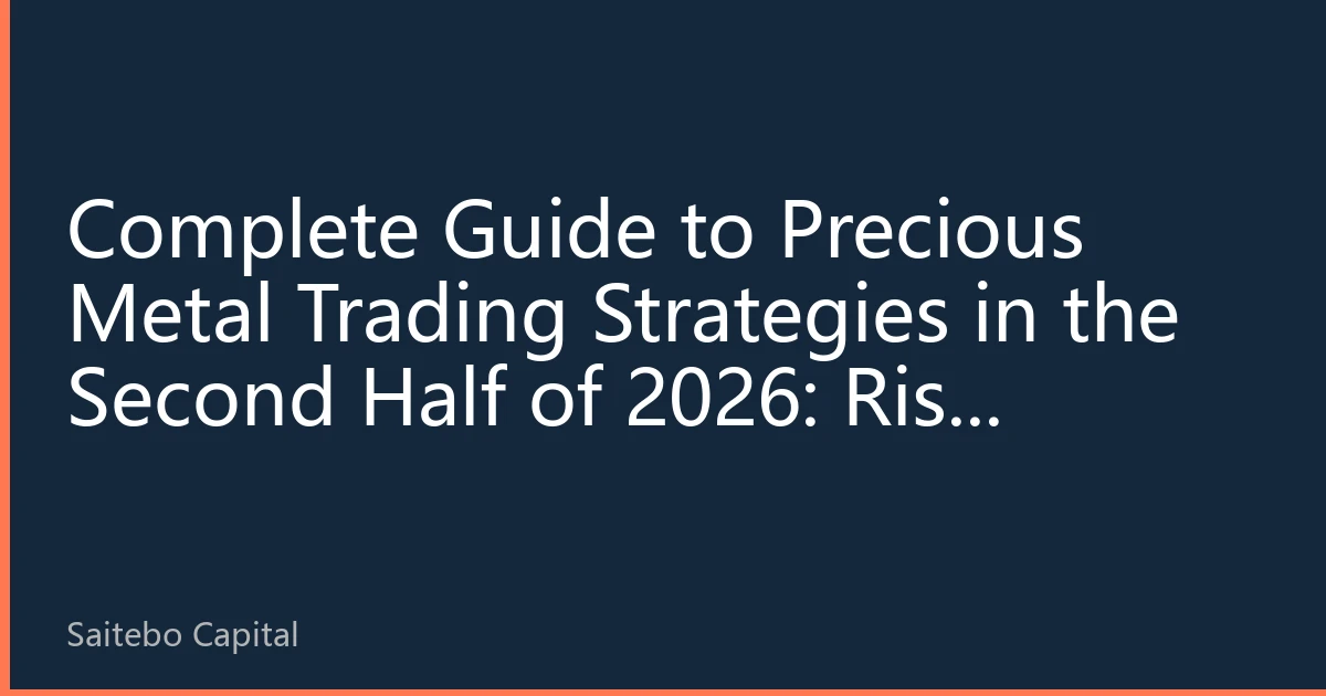 Complete Guide to Precious Metal Trading Strategies in the Second Half of 2026: Risk Management and Opportunity Capture in Gold and Silver Bullish-Bearish Battles