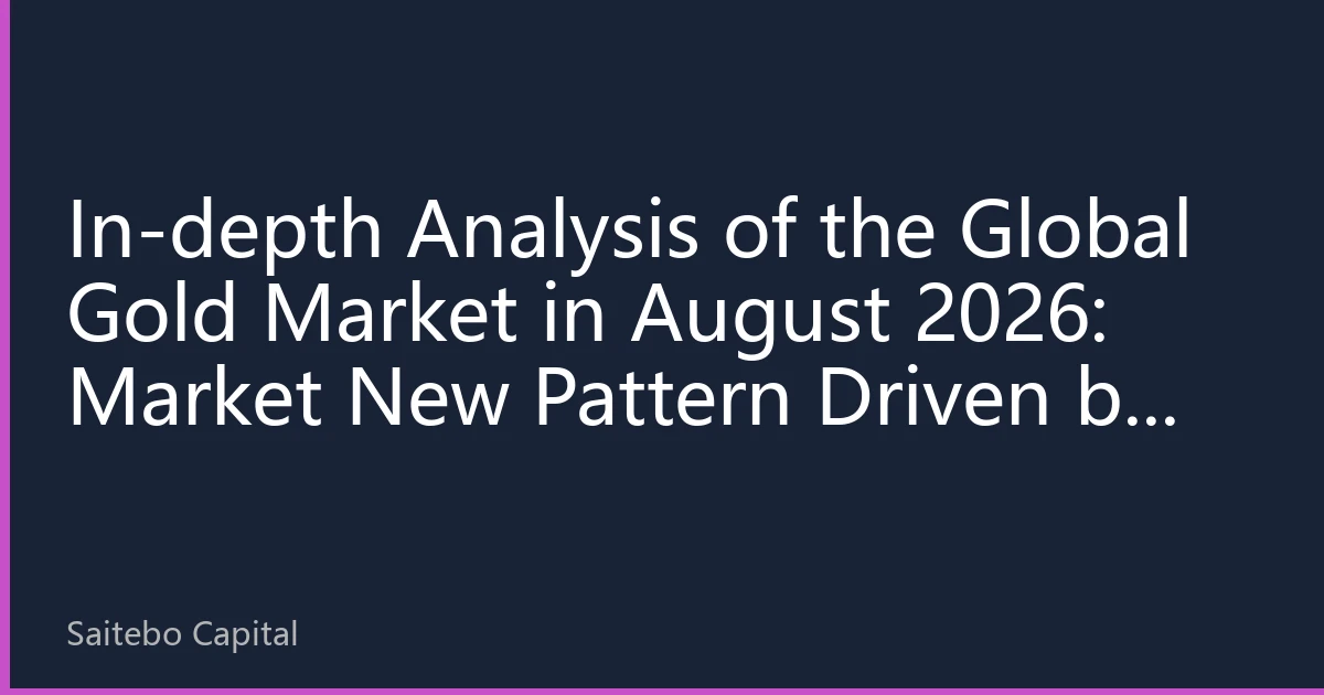 In-depth Analysis of the Global Gold Market in August 2026: Market New Pattern Driven by Multiple Factors