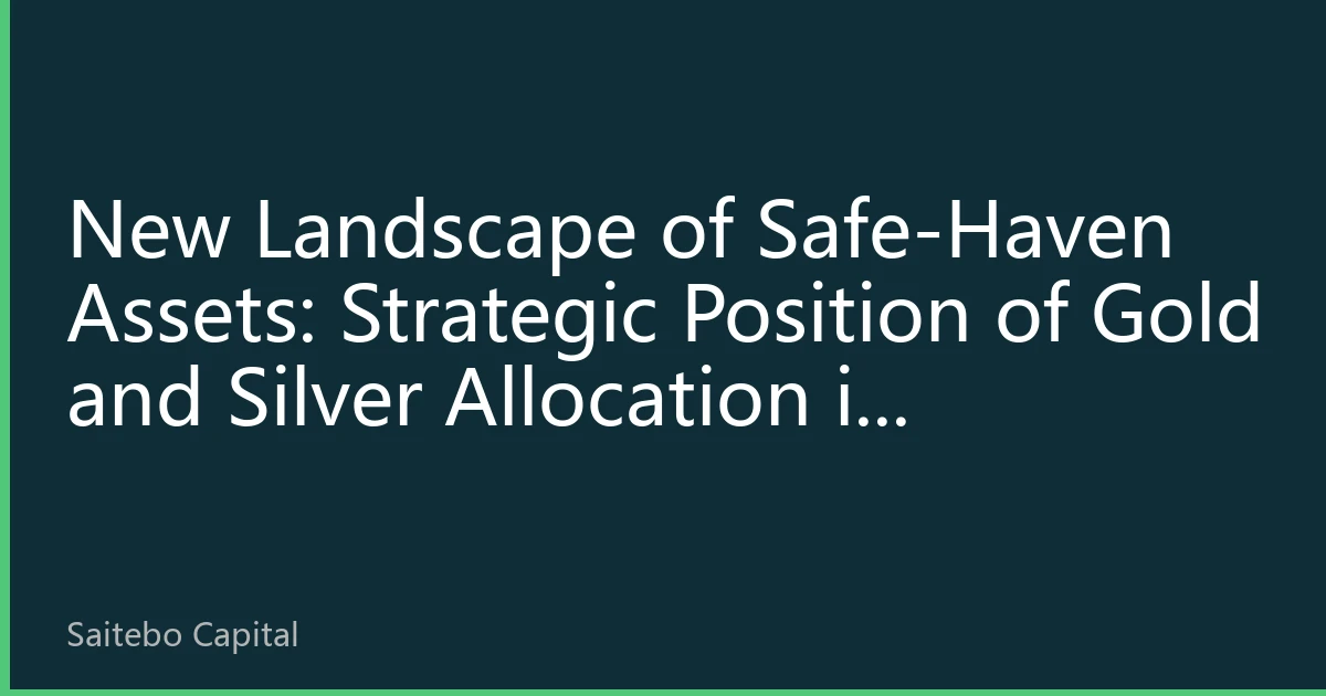 New Landscape of Safe-Haven Assets: Strategic Position of Gold and Silver Allocation in Investment Portfolios in 2026