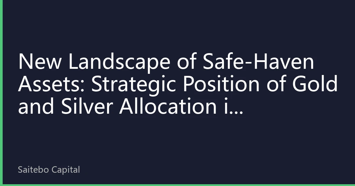 New Landscape of Safe-Haven Assets: Strategic Position of Gold and Silver Allocation in Investment Portfolios in 2026