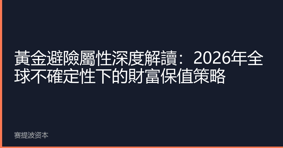黃金避險屬性深度解讀：2026年全球不確定性下的財富保值策略