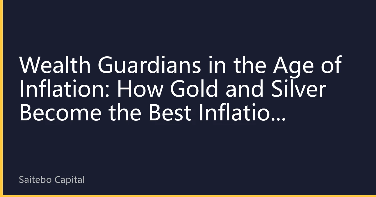 Wealth Guardians in the Age of Inflation: How Gold and Silver Become the Best Inflation Hedges