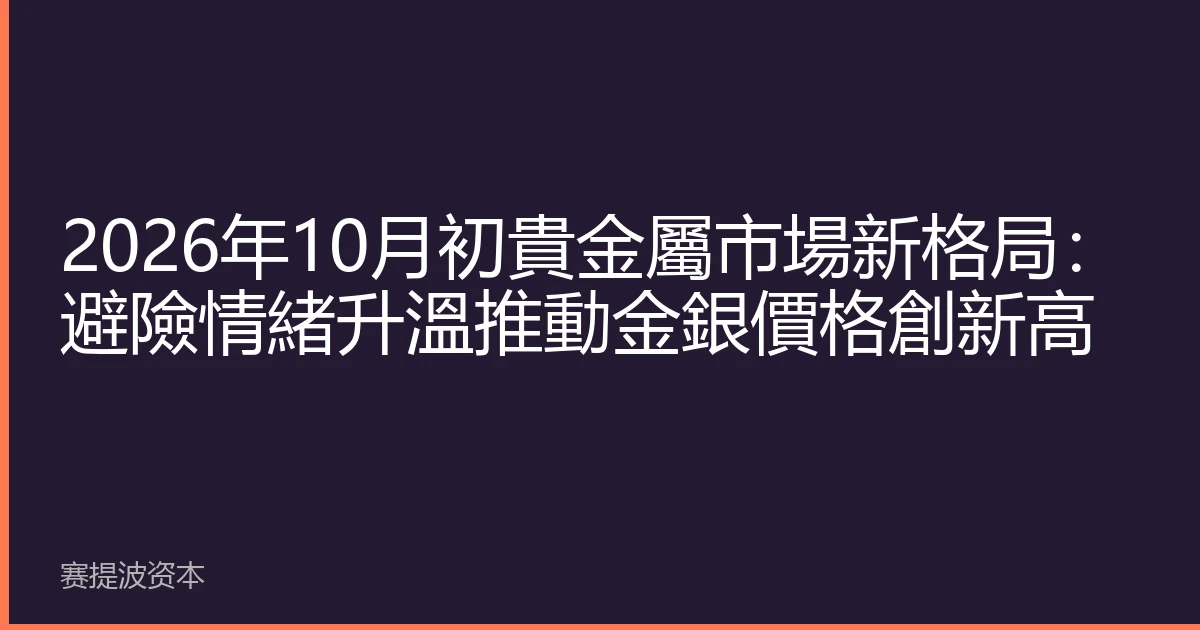 2026年10月初貴金屬市場新格局：避險情緒升溫推動金銀價格創新高