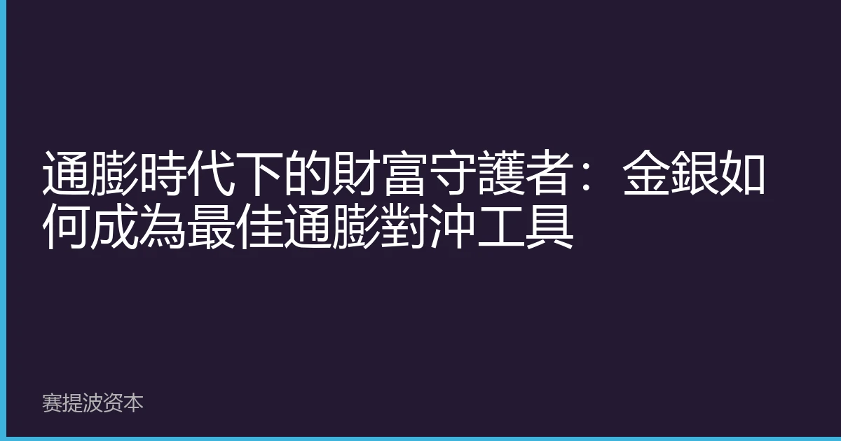 通膨時代下的財富守護者：金銀如何成為最佳通膨對沖工具