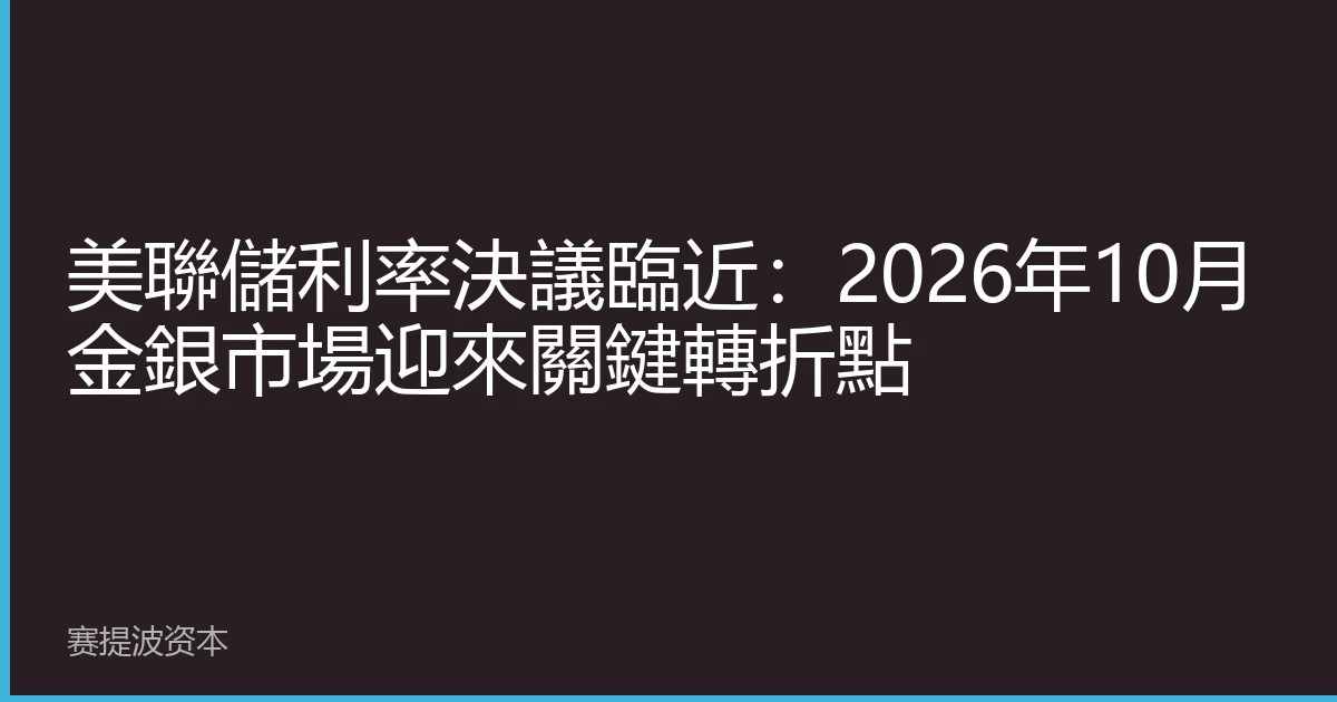 美聯儲利率決議臨近：2026年10月金銀市場迎來關鍵轉折點