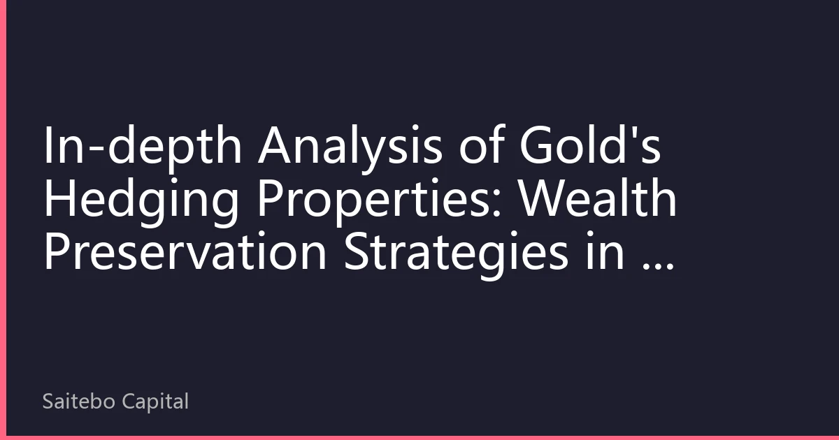In-depth Analysis of Gold's Hedging Properties: Wealth Preservation Strategies in a Global Uncertainty of 2026