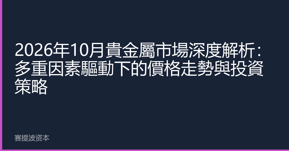 2026年10月貴金屬市場深度解析：多重因素驅動下的價格走勢與投資策略