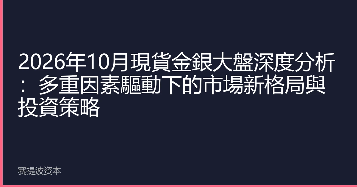 2026年10月現貨金銀大盤深度分析：多重因素驅動下的市場新格局與投資策略